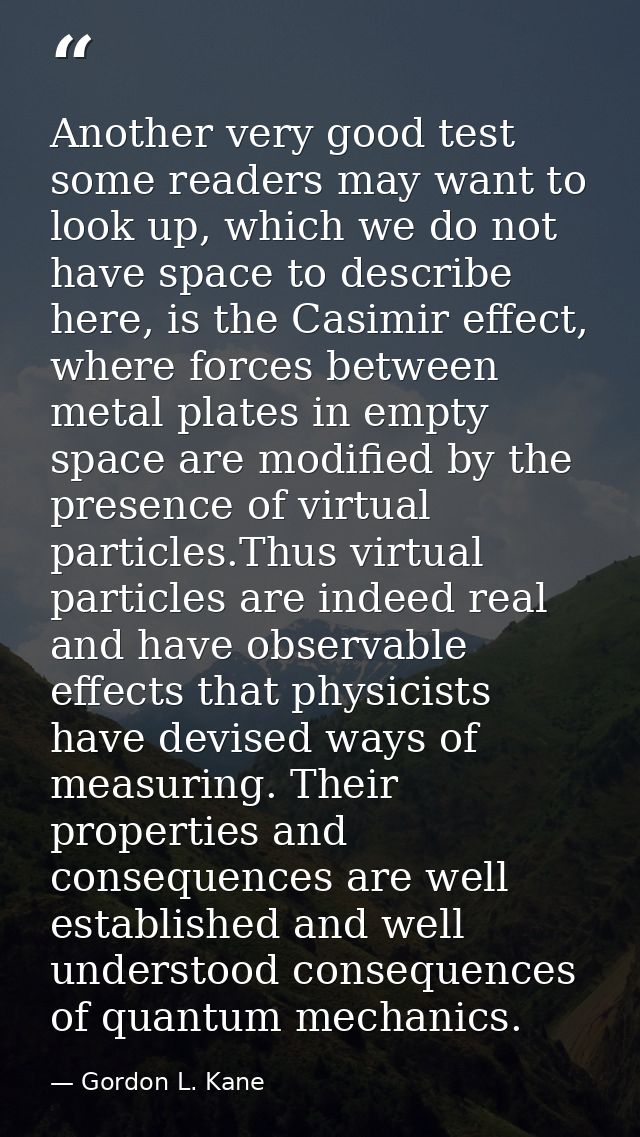 Another very good test some readers may want to look up, which we do not have space to describe here, is the Casimir eff — Gordon L. Kane