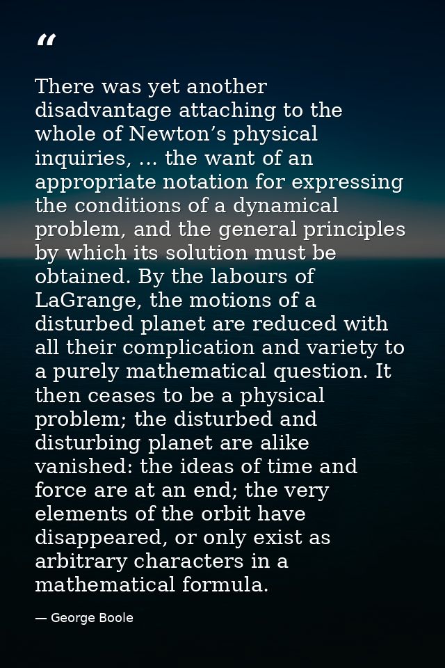 There was yet another disadvantage attaching to the whole of Newton’s physical inquiries, ... the want of an appropriate — George Boole