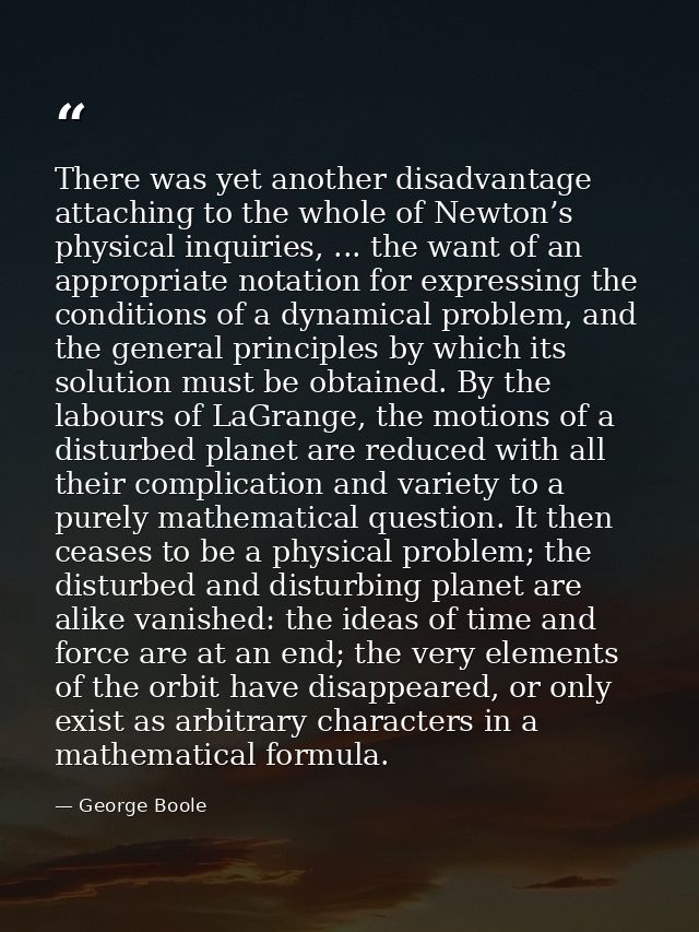 There was yet another disadvantage attaching to the whole of Newton’s physical inquiries, ... the want of an appropriate — George Boole