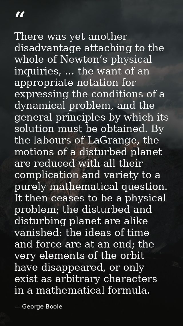 There was yet another disadvantage attaching to the whole of Newton’s physical inquiries, ... the want of an appropriate — George Boole