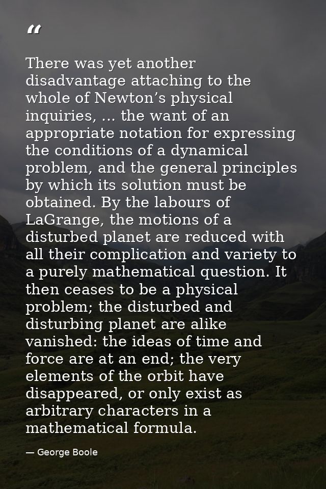There was yet another disadvantage attaching to the whole of Newton’s physical inquiries, ... the want of an appropriate — George Boole