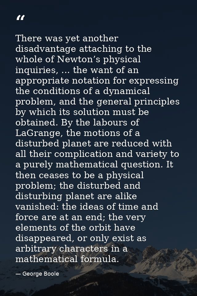 There was yet another disadvantage attaching to the whole of Newton’s physical inquiries, ... the want of an appropriate — George Boole