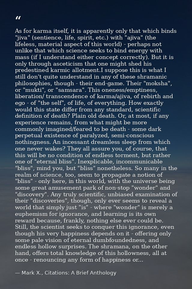 As for karma itself, it is apparently only that which binds "jiva" (sentience, life, spirit, etc.) with "ajiva" (the lif — Mark X., Citations: A Brief Anthology
