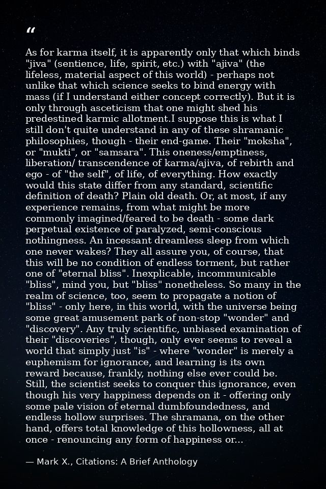 As for karma itself, it is apparently only that which binds "jiva" (sentience, life, spirit, etc.) with "ajiva" (the lif — Mark X., Citations: A Brief Anthology