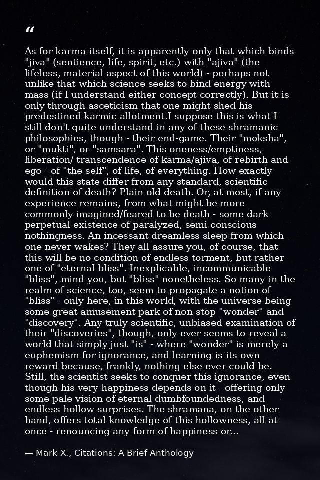 As for karma itself, it is apparently only that which binds "jiva" (sentience, life, spirit, etc.) with "ajiva" (the lif — Mark X., Citations: A Brief Anthology