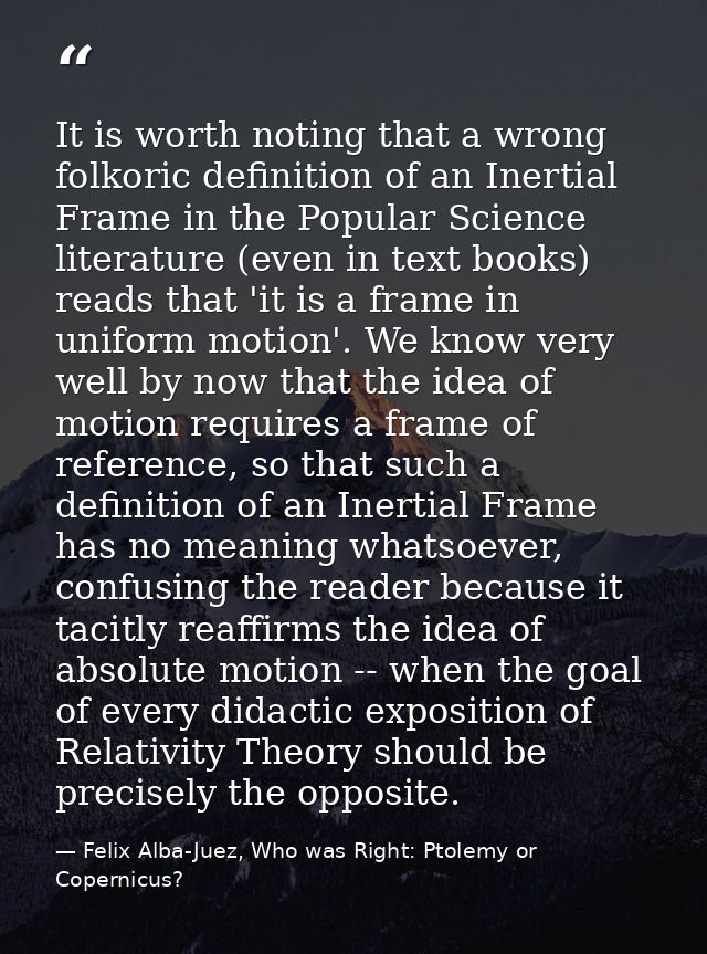 It is worth noting that a wrong folkoric definition of an Inertial Frame in the Popular Science literature (even in text — Felix Alba-Juez, Who was Right: Ptolemy or Copernicus?