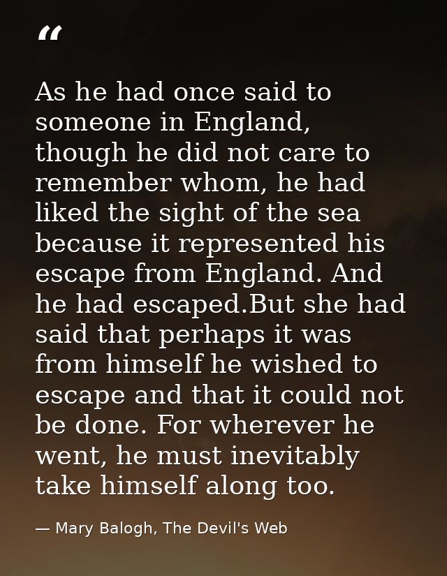 As he had once said to someone in England, though he did not care to remember whom, he had liked the sight of the sea be — Mary Balogh, The Devil's Web