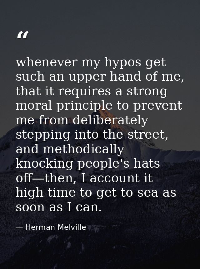 whenever my hypos get such an upper hand of me, that it requires a strong moral principle to prevent me from deliberatel — Herman Melville