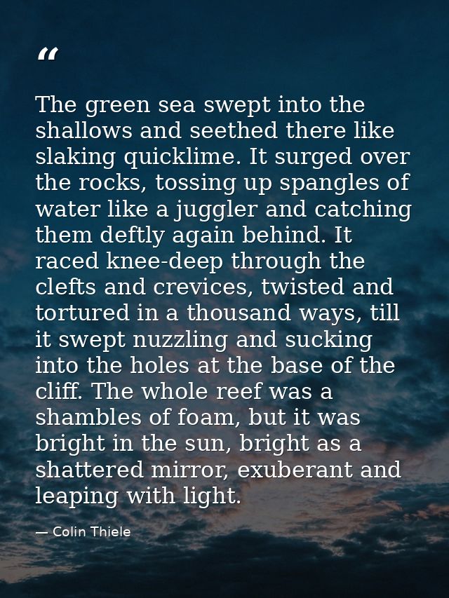The green sea swept into the shallows and seethed there like slaking quicklime. It surged over the rocks, tossing up spa — Colin Thiele