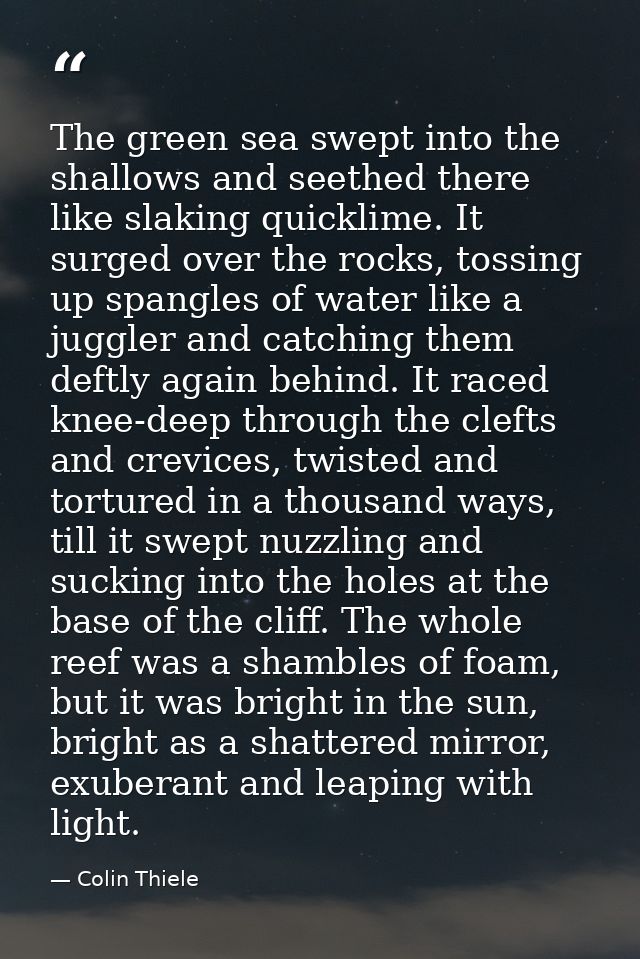 The green sea swept into the shallows and seethed there like slaking quicklime. It surged over the rocks, tossing up spa — Colin Thiele