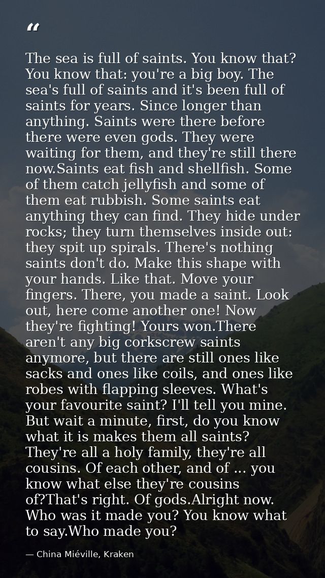 The sea is full of saints. You know that? You know that: you're a big boy. The sea's full of saints and it's been full o — China Miéville, Kraken