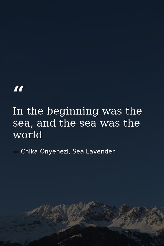 In the beginning was the sea, and the sea was the world — Chika Onyenezi, Sea Lavender