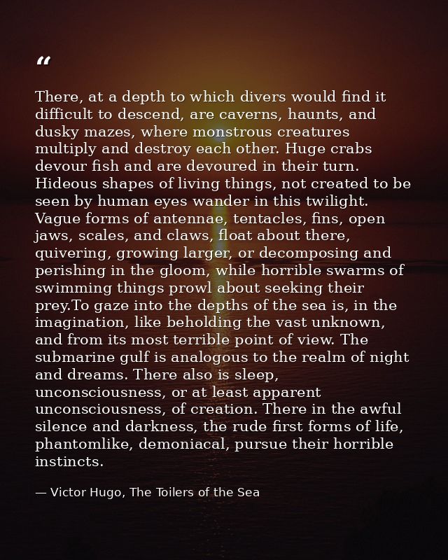 There, at a depth to which divers would find it difficult to descend, are caverns, haunts, and dusky mazes, where monstr — Victor Hugo, The Toilers of the Sea