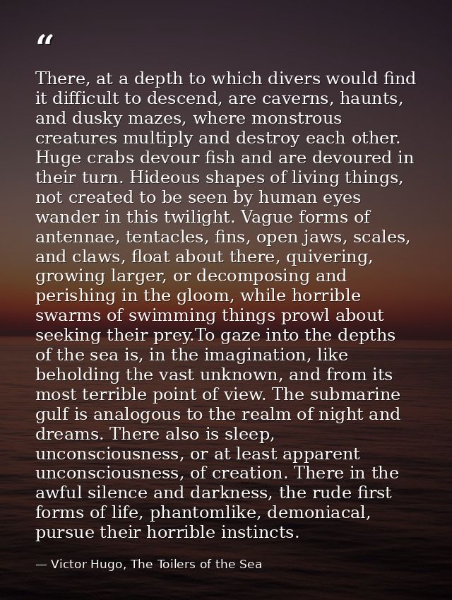 There, at a depth to which divers would find it difficult to descend, are caverns, haunts, and dusky mazes, where monstr — Victor Hugo, The Toilers of the Sea