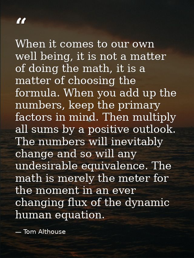 When it comes to our own well being, it is not a matter of doing the math, it is a matter of choosing the formula. When  — Tom Althouse