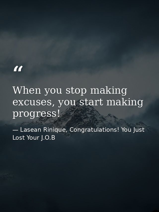 When you stop making excuses, you start making progress! — Lasean Rinique, Congratulations! You Just Lost Your J.O.B
