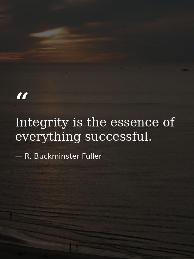Integrity is the essence of everything successful. — R. Buckminster Fuller