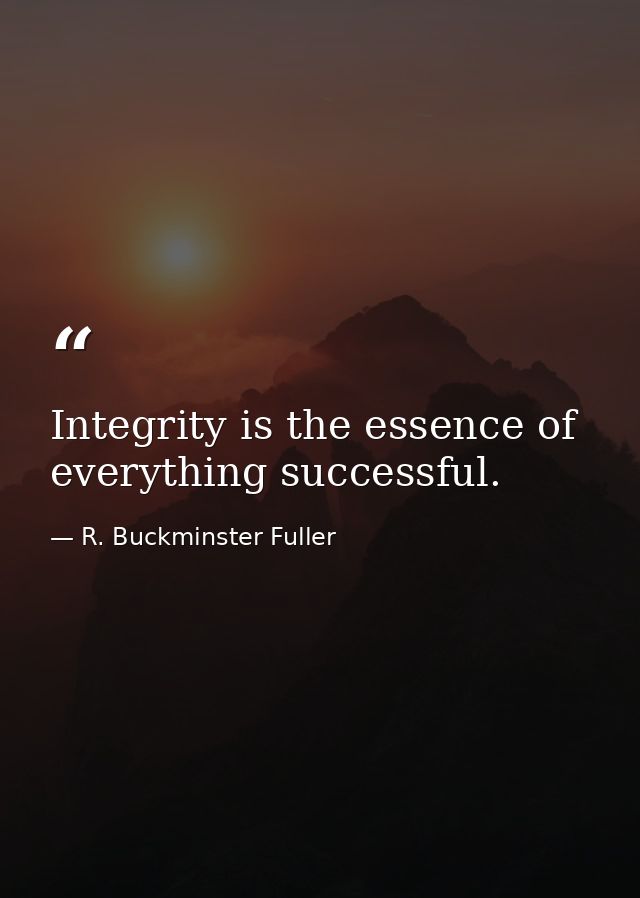 Integrity is the essence of everything successful. — R. Buckminster Fuller