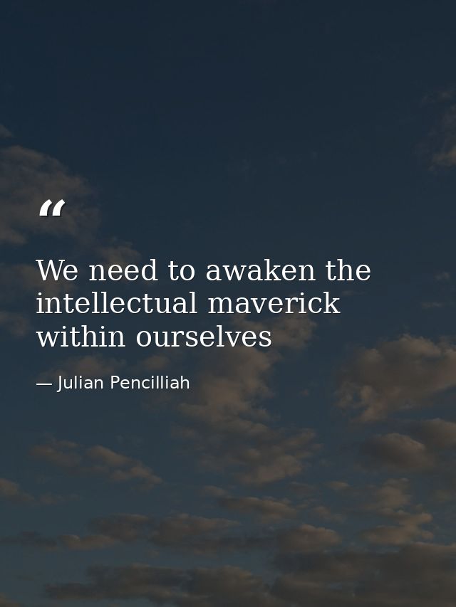 We need to awaken the intellectual maverick within ourselves — Julian Pencilliah