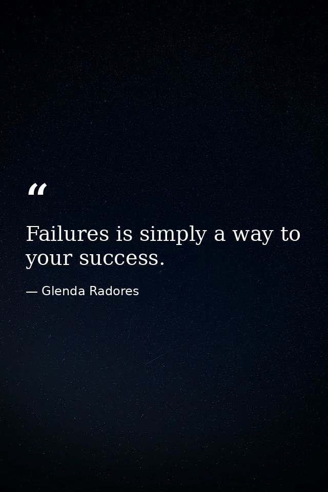 Failures is simply a way to your success. — Glenda Radores