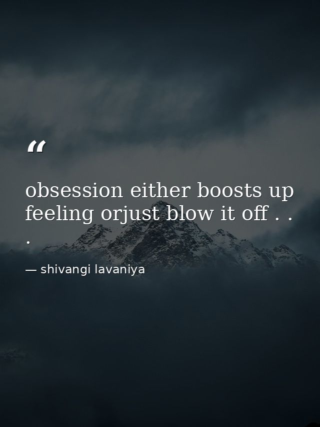 obsession either boosts up feeling orjust blow it off . . . — shivangi lavaniya