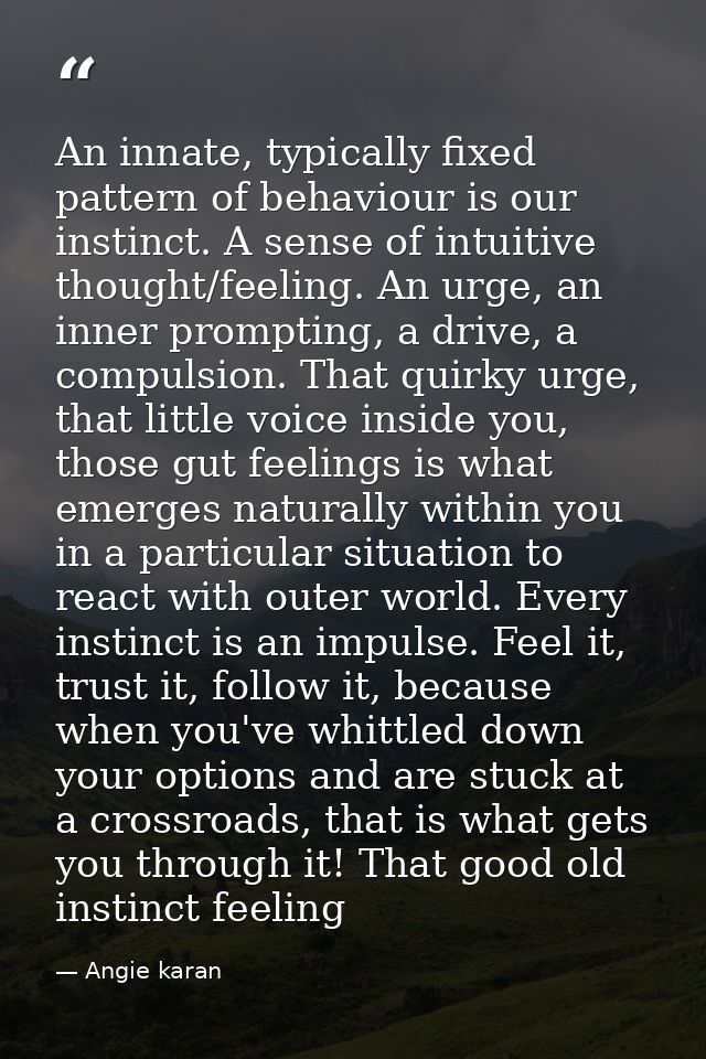 An innate, typically fixed pattern of behaviour is our instinct. A sense of intuitive thought/feeling. An urge, an inner — Angie karan