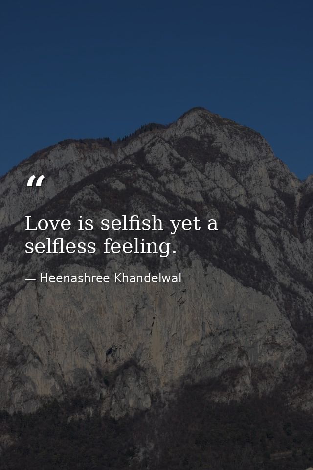 Love is selfish yet a selfless feeling. — Heenashree Khandelwal