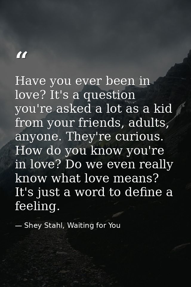 Have you ever been in love? It's a question you're asked a lot as a kid from your friends, adults, anyone. They're curio — Shey Stahl, Waiting for You