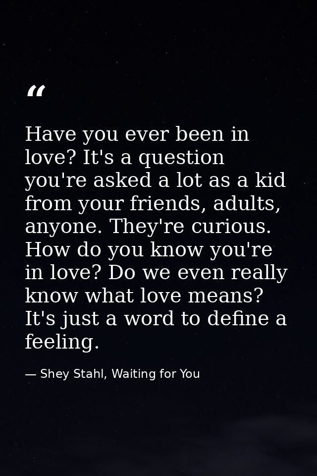 Have you ever been in love? It's a question you're asked a lot as a kid from your friends, adults, anyone. They're curio — Shey Stahl, Waiting for You
