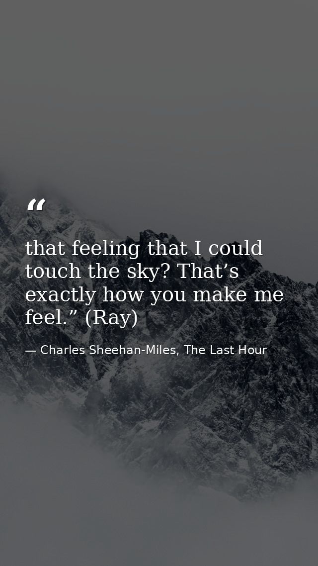 that feeling that I could touch the sky? That’s exactly how you make me feel.” (Ray) — Charles Sheehan-Miles, The Last Hour