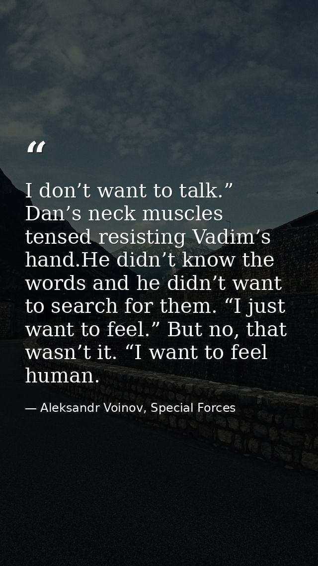 I don’t want to talk.” Dan’s neck muscles tensed resisting Vadim’s hand.He didn’t know the words and he didn’t want to s — Aleksandr Voinov, Special Forces