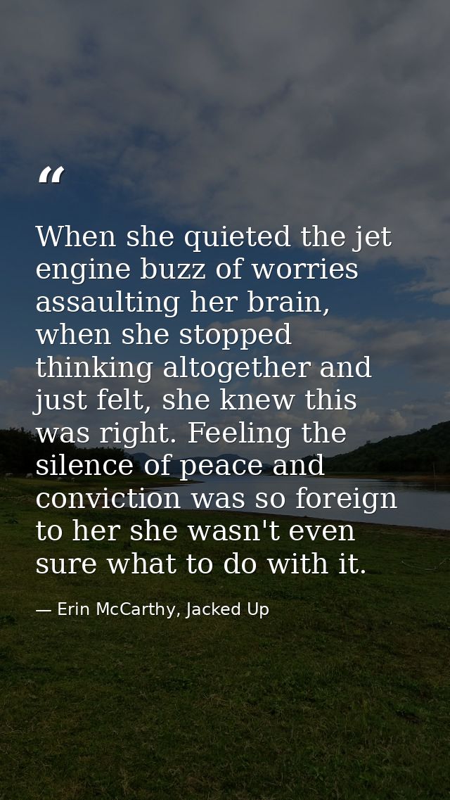 When she quieted the jet engine buzz of worries assaulting her brain, when she stopped thinking altogether and just felt — Erin McCarthy, Jacked Up