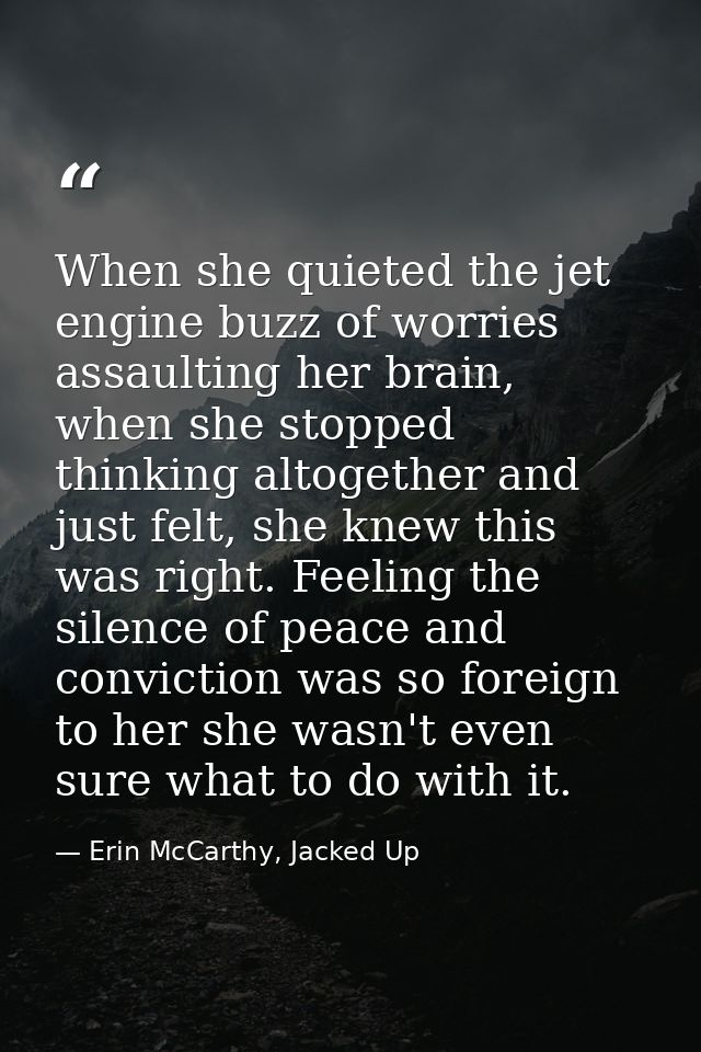 When she quieted the jet engine buzz of worries assaulting her brain, when she stopped thinking altogether and just felt — Erin McCarthy, Jacked Up