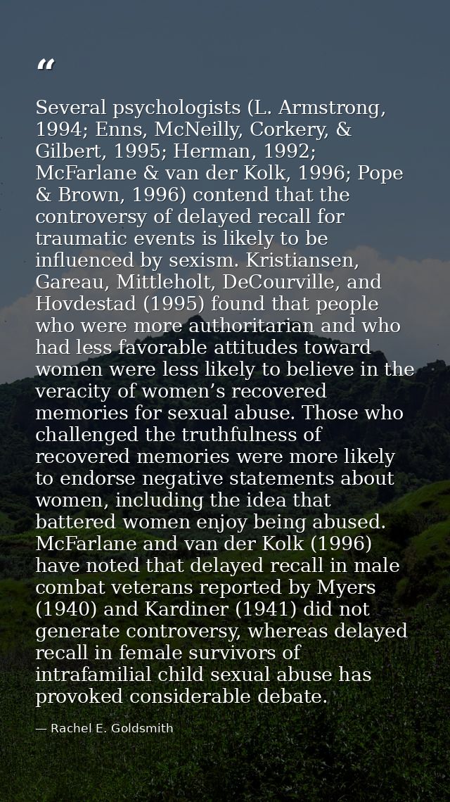 Several psychologists (L. Armstrong, 1994; Enns, McNeilly, Corkery, & Gilbert, 1995; Herman, 1992; McFarlane & van der K — Rachel E. Goldsmith