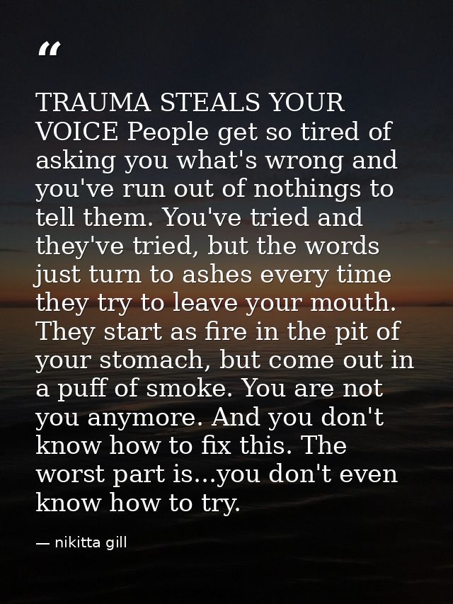 TRAUMA STEALS YOUR VOICE People get so tired of asking you what's wrong and you've run out of nothings to tell them. You — nikitta gill