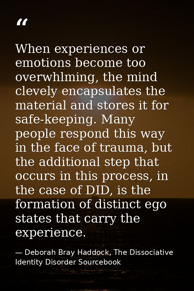 When experiences or emotions become too overwhlming, the mind clevely encapsulates the material and stores it for safe-k — Deborah Bray Haddock, The Dissociative Identity Disorder Sourcebook