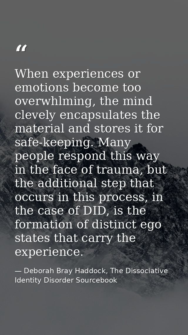 When experiences or emotions become too overwhlming, the mind clevely encapsulates the material and stores it for safe-k — Deborah Bray Haddock, The Dissociative Identity Disorder Sourcebook