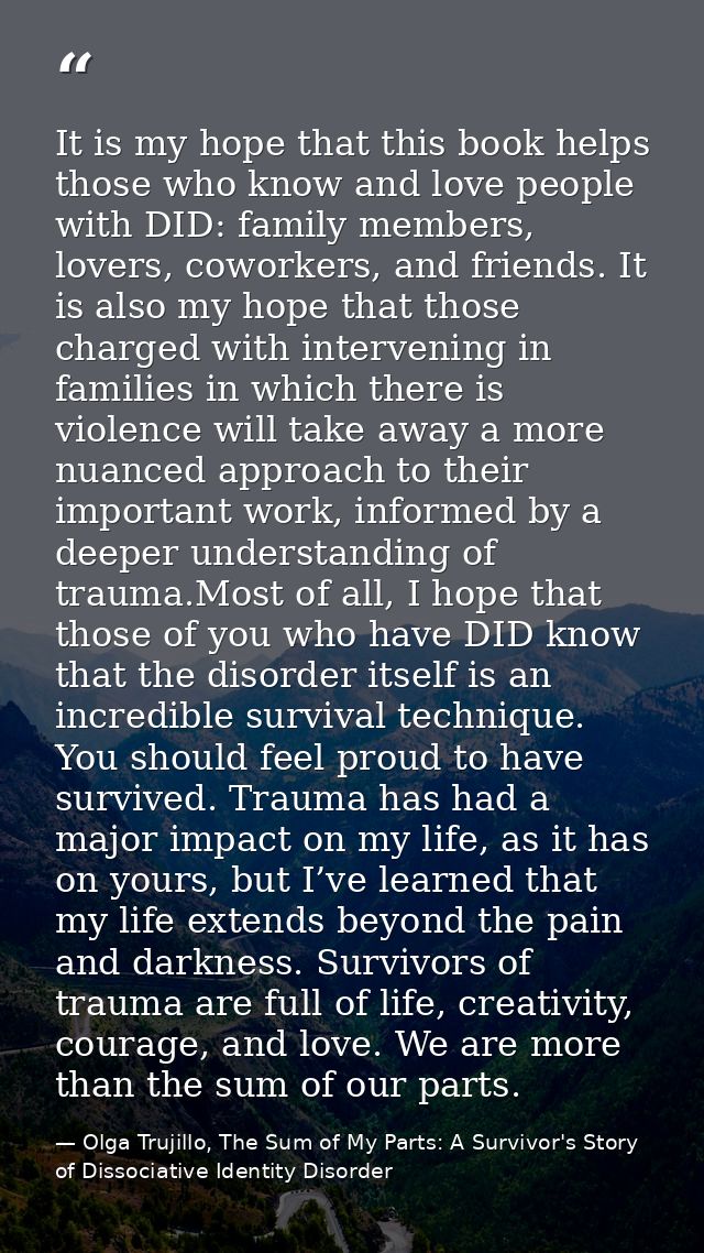 It is my hope that this book helps those who know and love people with DID: family members, lovers, coworkers, and frien — Olga Trujillo, The Sum of My Parts: A Survivor's Story of Dissociative Identity Disorder