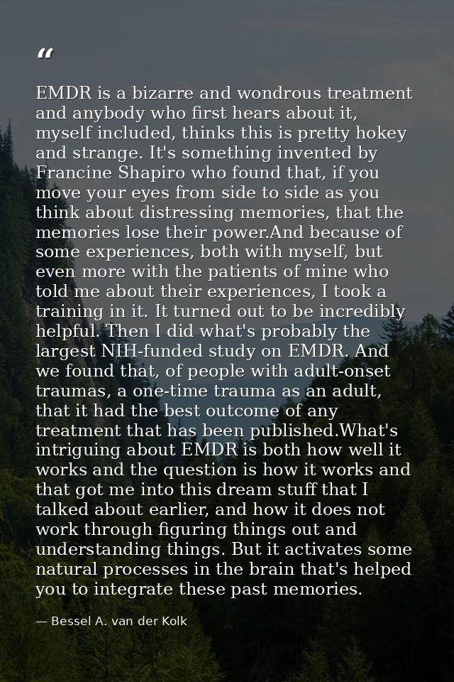 EMDR is a bizarre and wondrous treatment and anybody who first hears about it, myself included, thinks this is pretty ho — Bessel A. van der Kolk