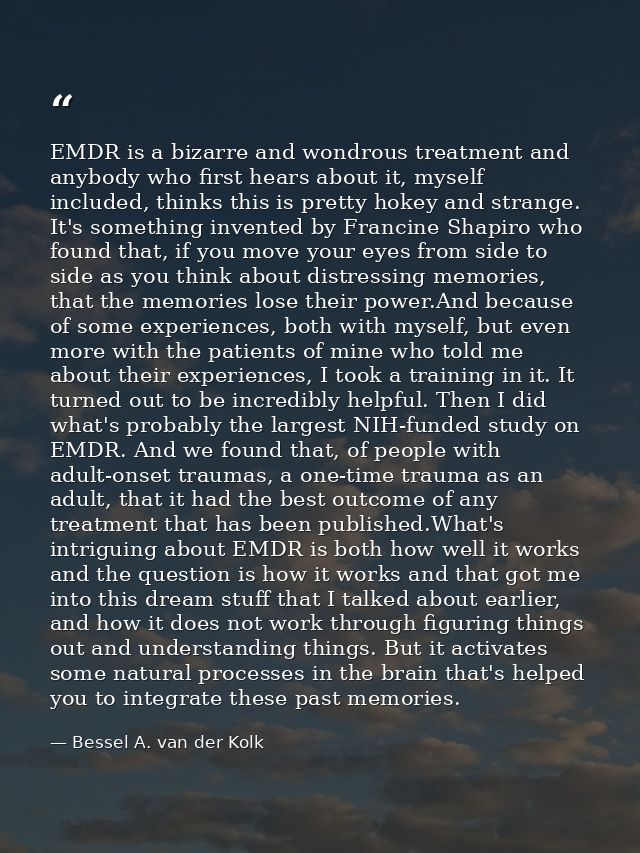 EMDR is a bizarre and wondrous treatment and anybody who first hears about it, myself included, thinks this is pretty ho — Bessel A. van der Kolk