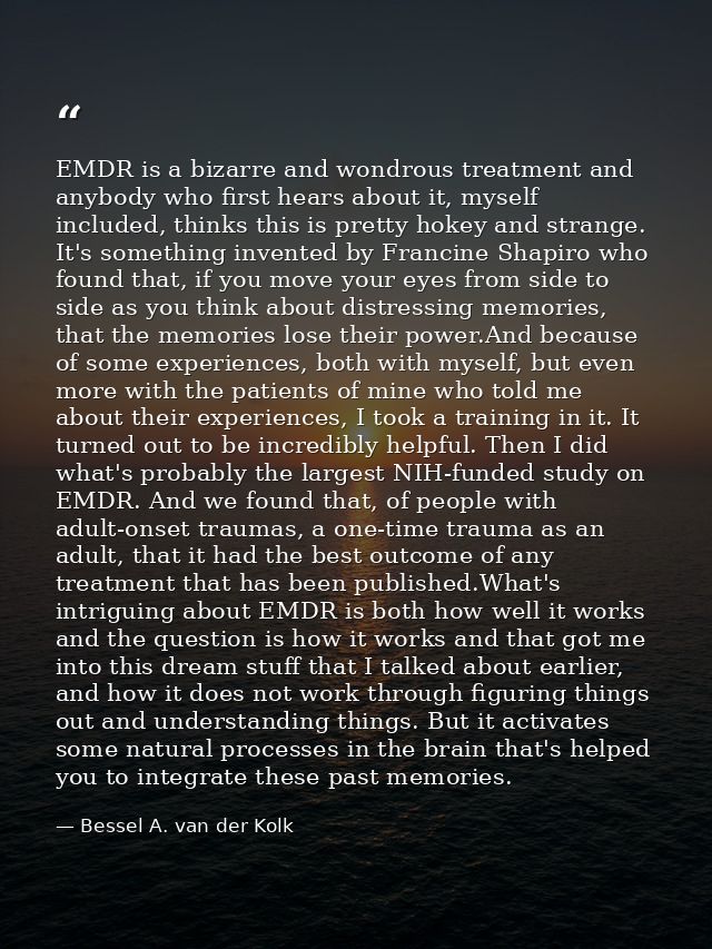 EMDR is a bizarre and wondrous treatment and anybody who first hears about it, myself included, thinks this is pretty ho — Bessel A. van der Kolk