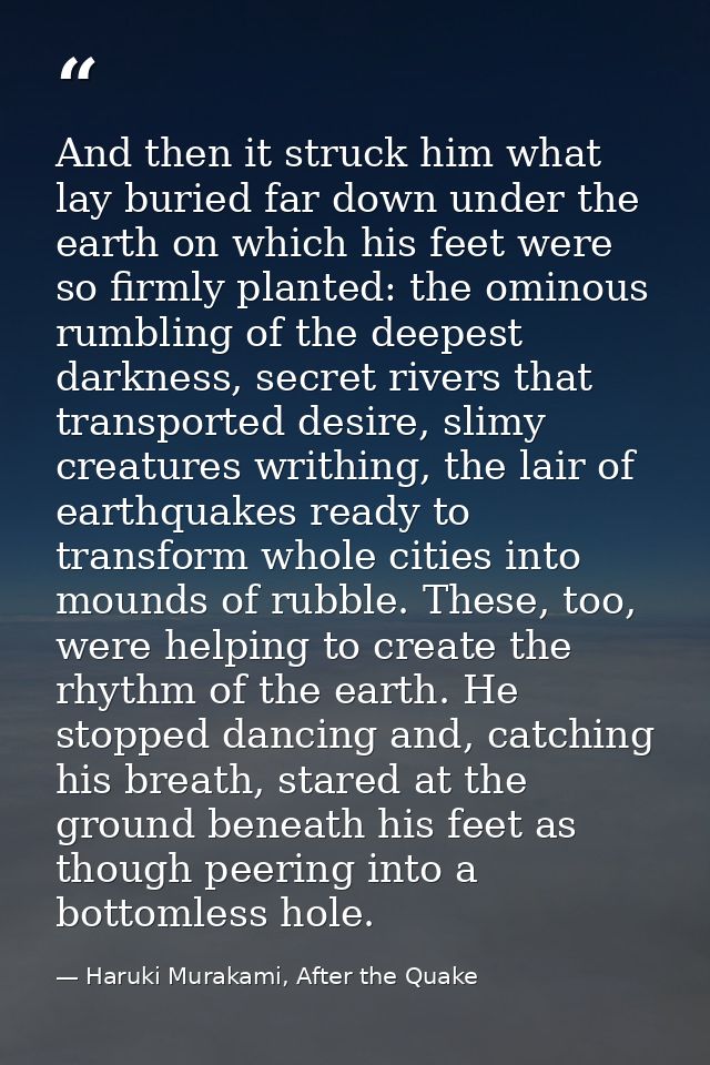 And then it struck him what lay buried far down under the earth on which his feet were so firmly planted: the ominous ru — Haruki Murakami, After the Quake