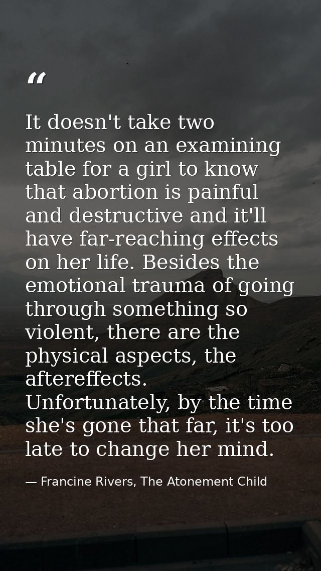 It doesn't take two minutes on an examining table for a girl to know that abortion is painful and destructive and it'll  — Francine Rivers, The Atonement Child