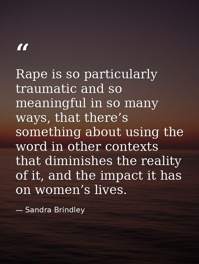 Rape is so particularly traumatic and so meaningful in so many ways, that there’s something about using the word in othe — Sandra Brindley
