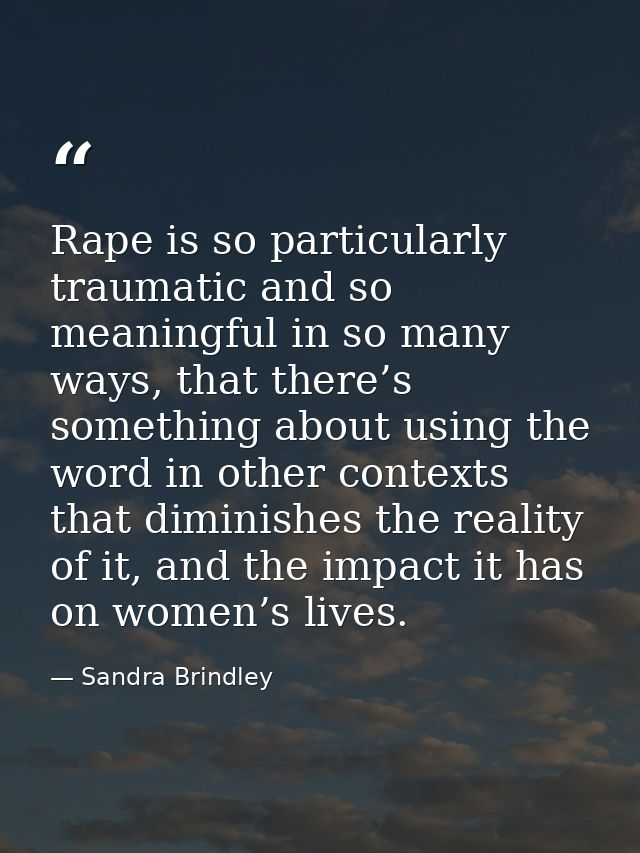 Rape is so particularly traumatic and so meaningful in so many ways, that there’s something about using the word in othe — Sandra Brindley