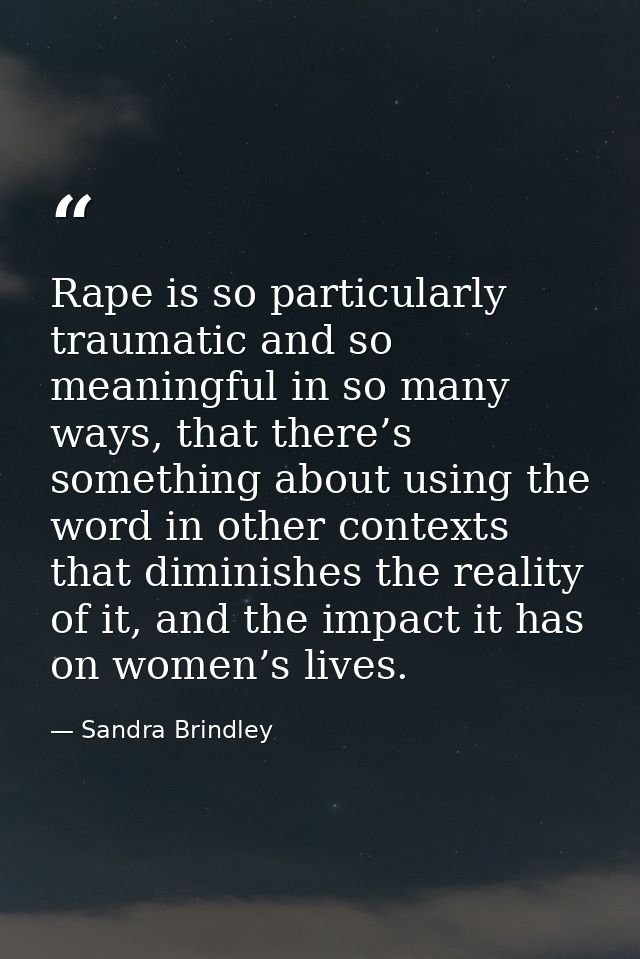 Rape is so particularly traumatic and so meaningful in so many ways, that there’s something about using the word in othe — Sandra Brindley