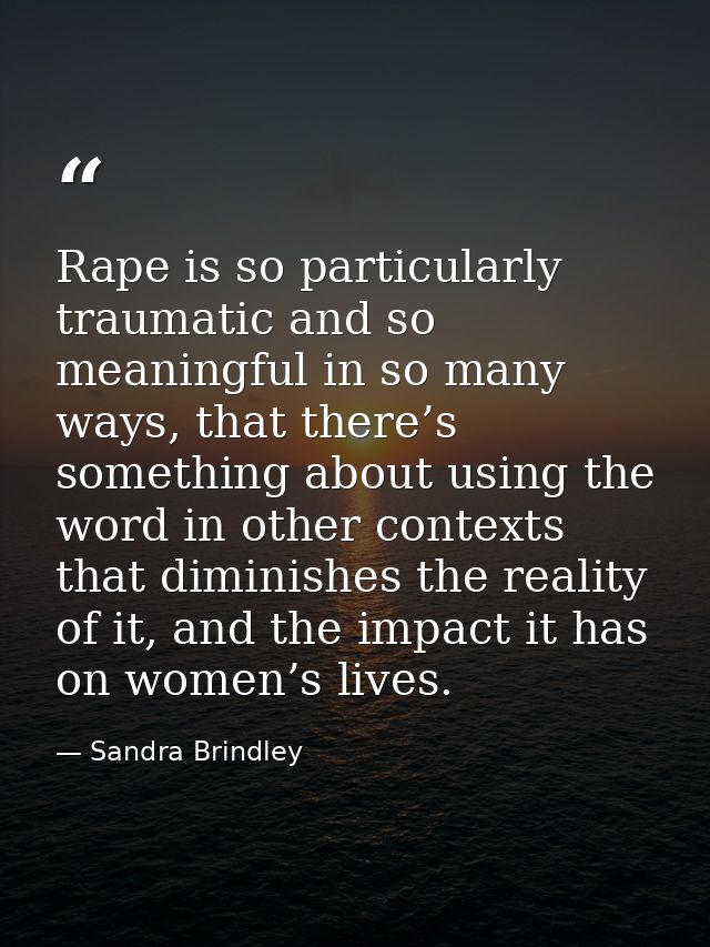 Rape is so particularly traumatic and so meaningful in so many ways, that there’s something about using the word in othe — Sandra Brindley