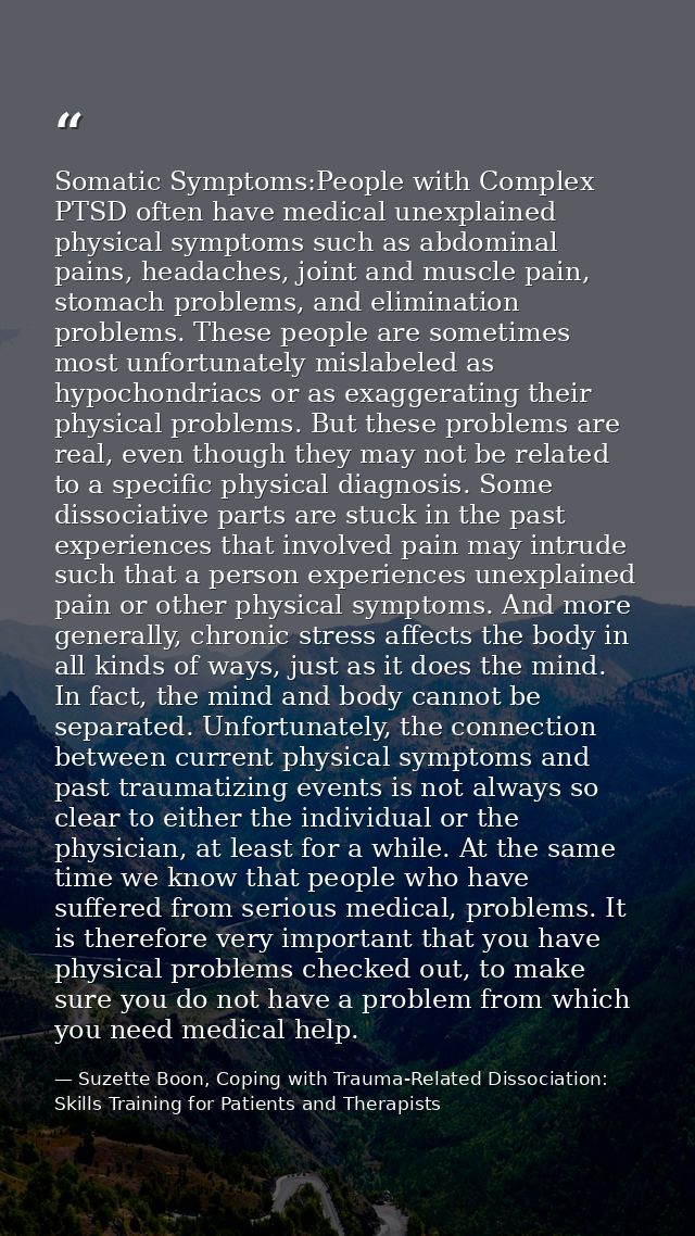 Somatic Symptoms:People with Complex PTSD often have medical unexplained physical symptoms such as abdominal pains, head — Suzette Boon, Coping with Trauma-Related Dissociation: Skills Training for Patients and Therapists