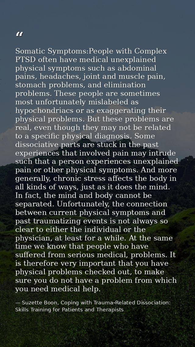 Somatic Symptoms:People with Complex PTSD often have medical unexplained physical symptoms such as abdominal pains, head — Suzette Boon, Coping with Trauma-Related Dissociation: Skills Training for Patients and Therapists