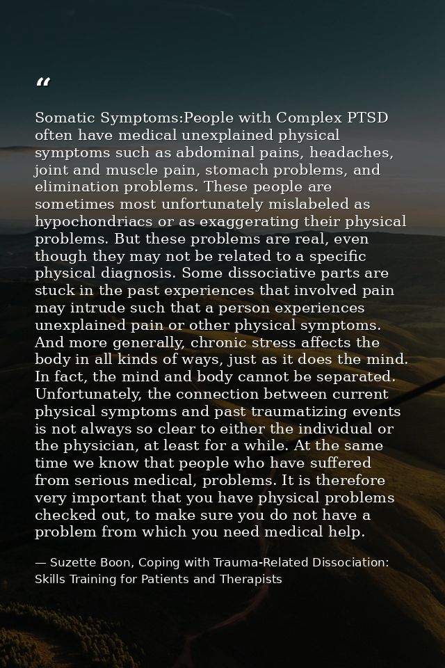 Somatic Symptoms:People with Complex PTSD often have medical unexplained physical symptoms such as abdominal pains, head — Suzette Boon, Coping with Trauma-Related Dissociation: Skills Training for Patients and Therapists
